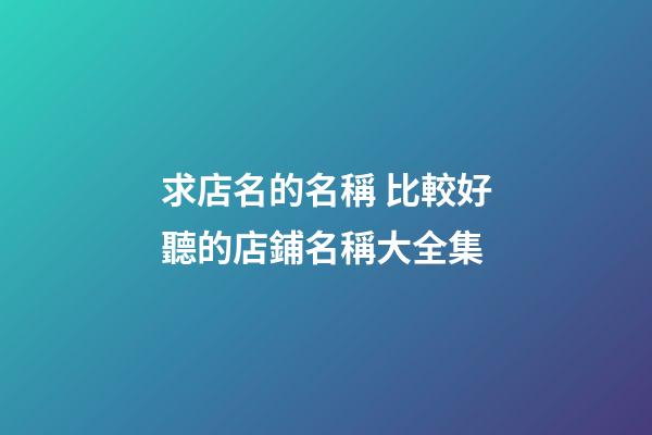 求店名的名稱 比較好聽的店鋪名稱大全集